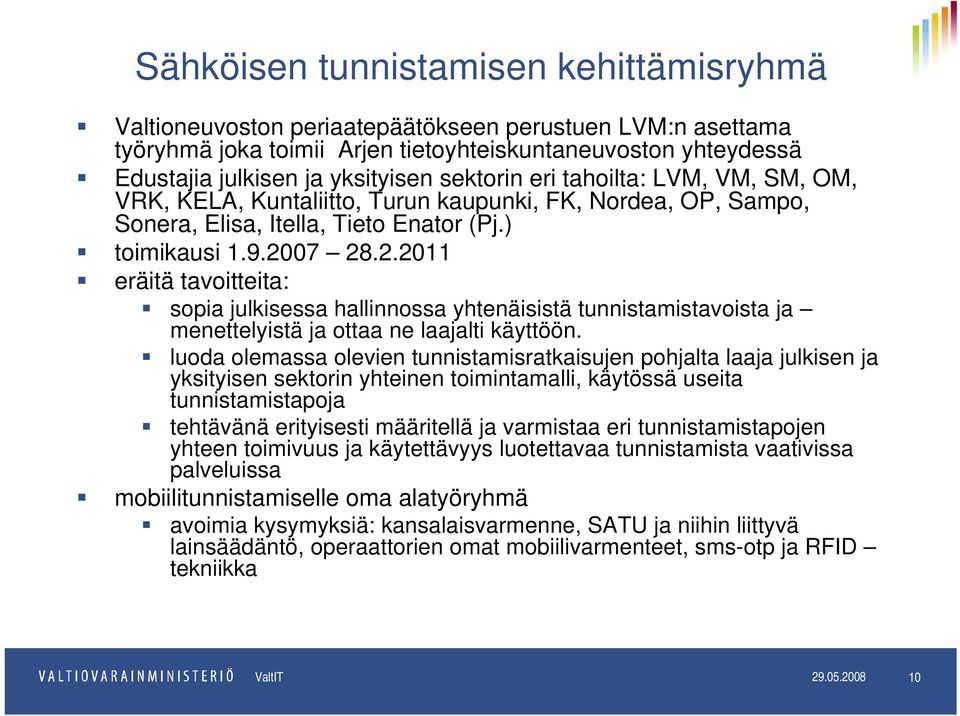07 28.2.2011 eräitä tavoitteita: sopia julkisessa hallinnossa yhtenäisistä tunnistamistavoista ja menettelyistä ja ottaa ne laajalti käyttöön.
