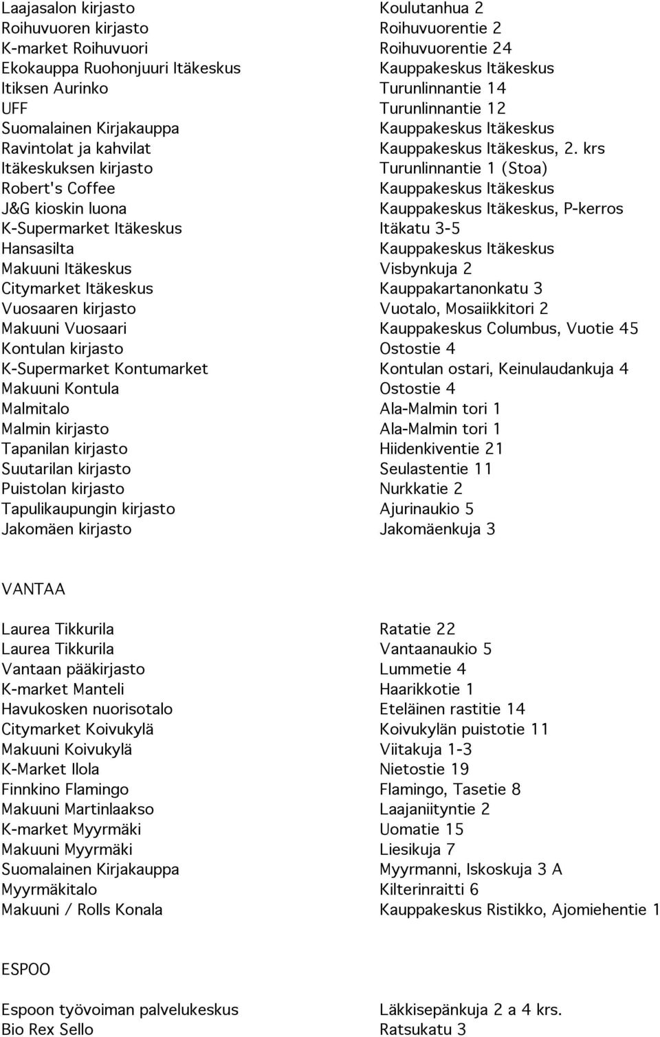 krs Itäkeskuksen kirjasto Turunlinnantie 1 (Stoa) Robert's Coffee J&G kioskin luona, P-kerros K-Supermarket Itäkeskus Itäkatu 3-5 Hansasilta Makuuni Itäkeskus Visbynkuja 2 Citymarket Itäkeskus