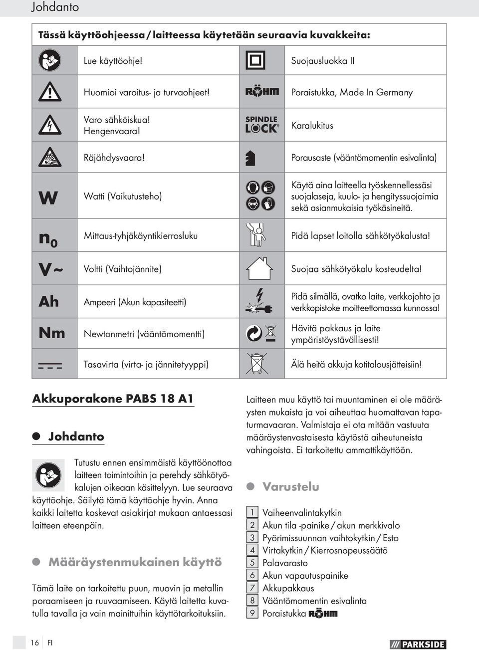 asianmukaisia työkäsineitä. n 0 Mittaus-tyhjäkäyntikierrosluku Pidä lapset loitolla sähkötyökalusta! V ~ Voltti (Vaihtojännite) Suojaa sähkötyökalu kosteudelta!