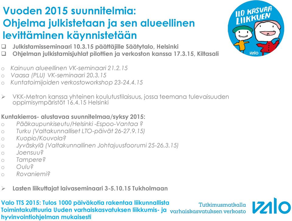 4.15 VKK-Metron kanssa yhteinen koulutustilaisuus, jossa teemana tulevaisuuden oppimisympäristöt 16.4.15 Helsinki Kuntakierros- alustavaa suunnitelmaa/syksy 2015: o Pääkaupunkiseutu/Helsinki -Espoo-Vantaa?