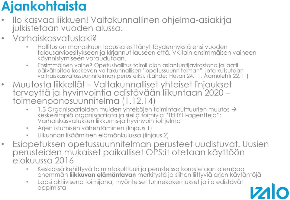 Opetushallitus toimii alan asiantuntijavirastona ja laatii päivähoitoa koskevan valtakunnallisen opetussuunnitelman, jota kutsutaan varhaiskasvatussuunnitelman perusteiksi. (Lähde: Hesari 24.