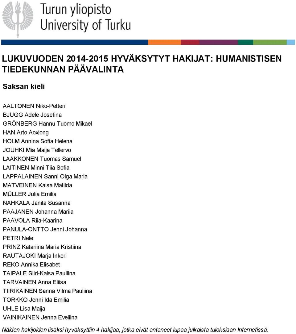 Jenni Johanna PETRI Nele PRINZ Katariina Maria Kristiina RAUTAJOKI Marja Inkeri REKO Annika Elisabet TAIPALE Siiri Kaisa Pauliina TARVAINEN Anna Eliisa TIIRIKAINEN Sanna Vilma