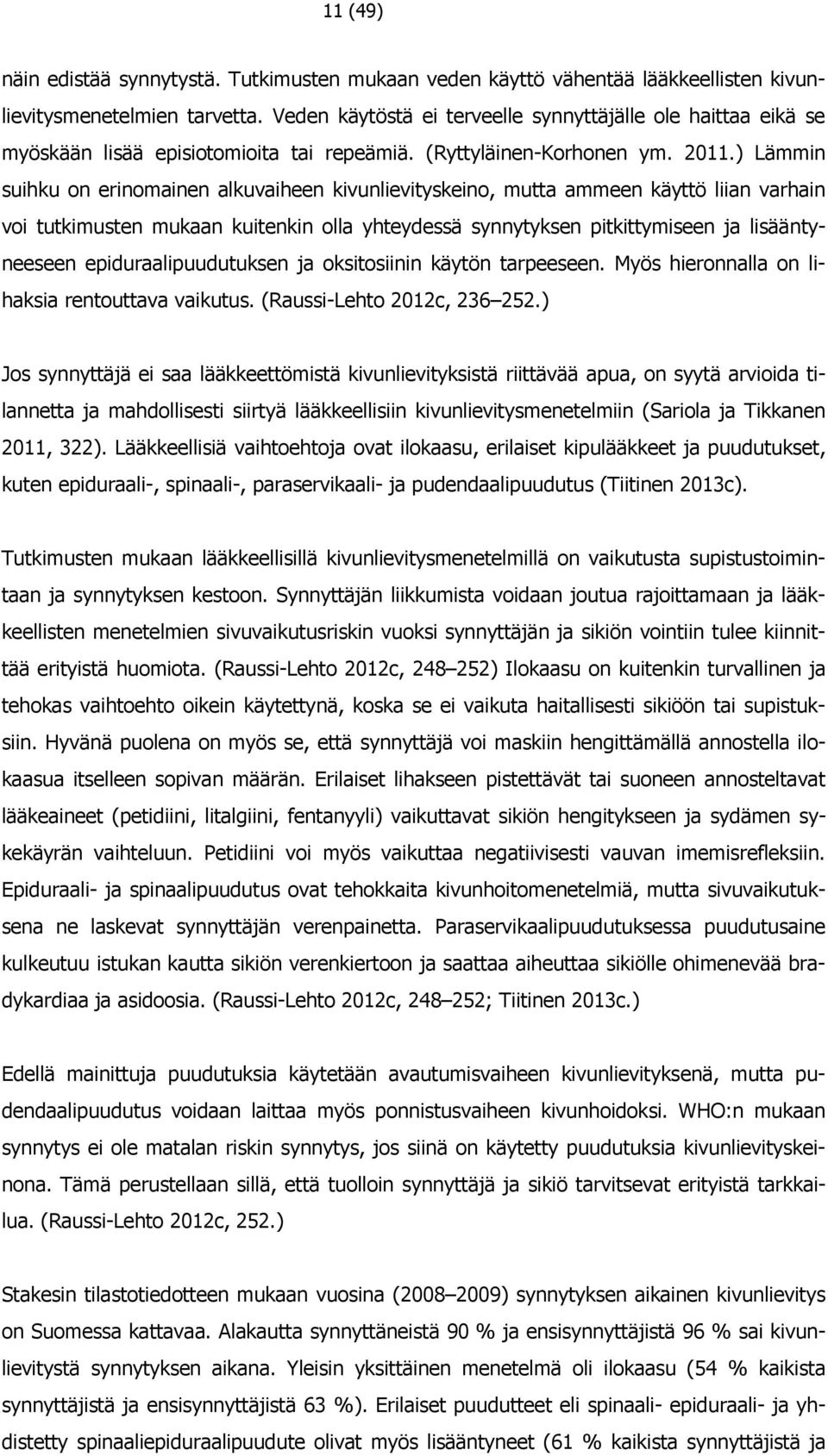 ) Lämmin suihku on erinomainen alkuvaiheen kivunlievityskeino, mutta ammeen käyttö liian varhain voi tutkimusten mukaan kuitenkin olla yhteydessä synnytyksen pitkittymiseen ja lisääntyneeseen