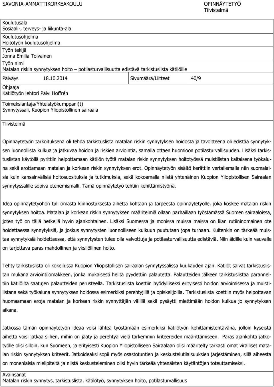 2014 Sivumäärä/Liitteet 40/9 Ohjaaja Kätilötyön lehtori Päivi Hoffrén Toimeksiantaja/Yhteistyökumppani(t) Synnytyssali, Kuopion Yliopistollinen sairaala Tiivistelmä Opinnäytetyön tarkoituksena oli