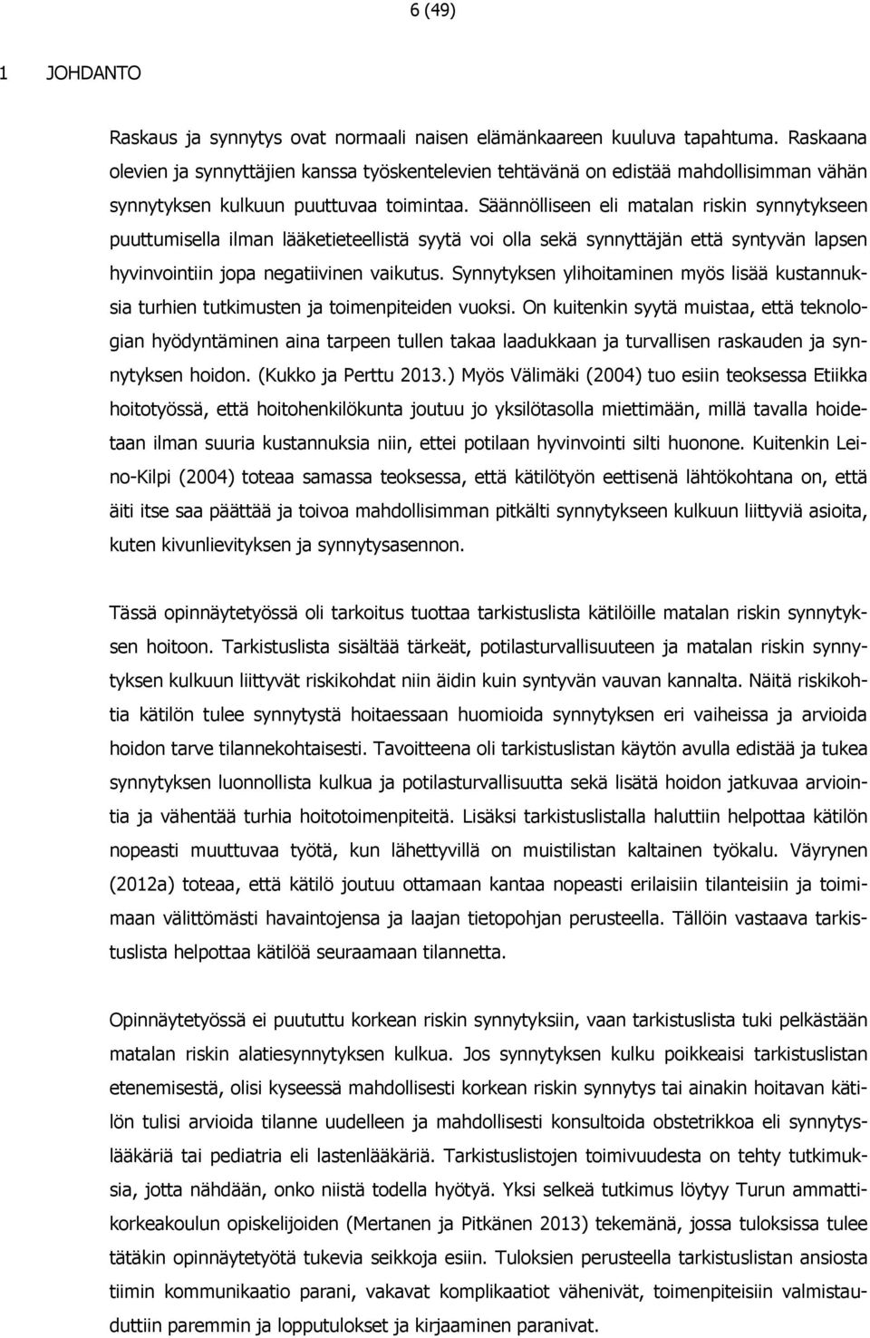 Säännölliseen eli matalan riskin synnytykseen puuttumisella ilman lääketieteellistä syytä voi olla sekä synnyttäjän että syntyvän lapsen hyvinvointiin jopa negatiivinen vaikutus.