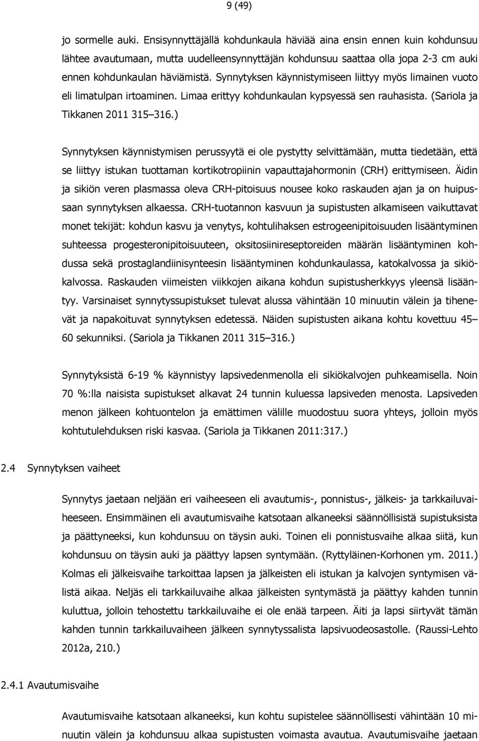 Synnytyksen käynnistymiseen liittyy myös limainen vuoto eli limatulpan irtoaminen. Limaa erittyy kohdunkaulan kypsyessä sen rauhasista. (Sariola ja Tikkanen 2011 315 316.