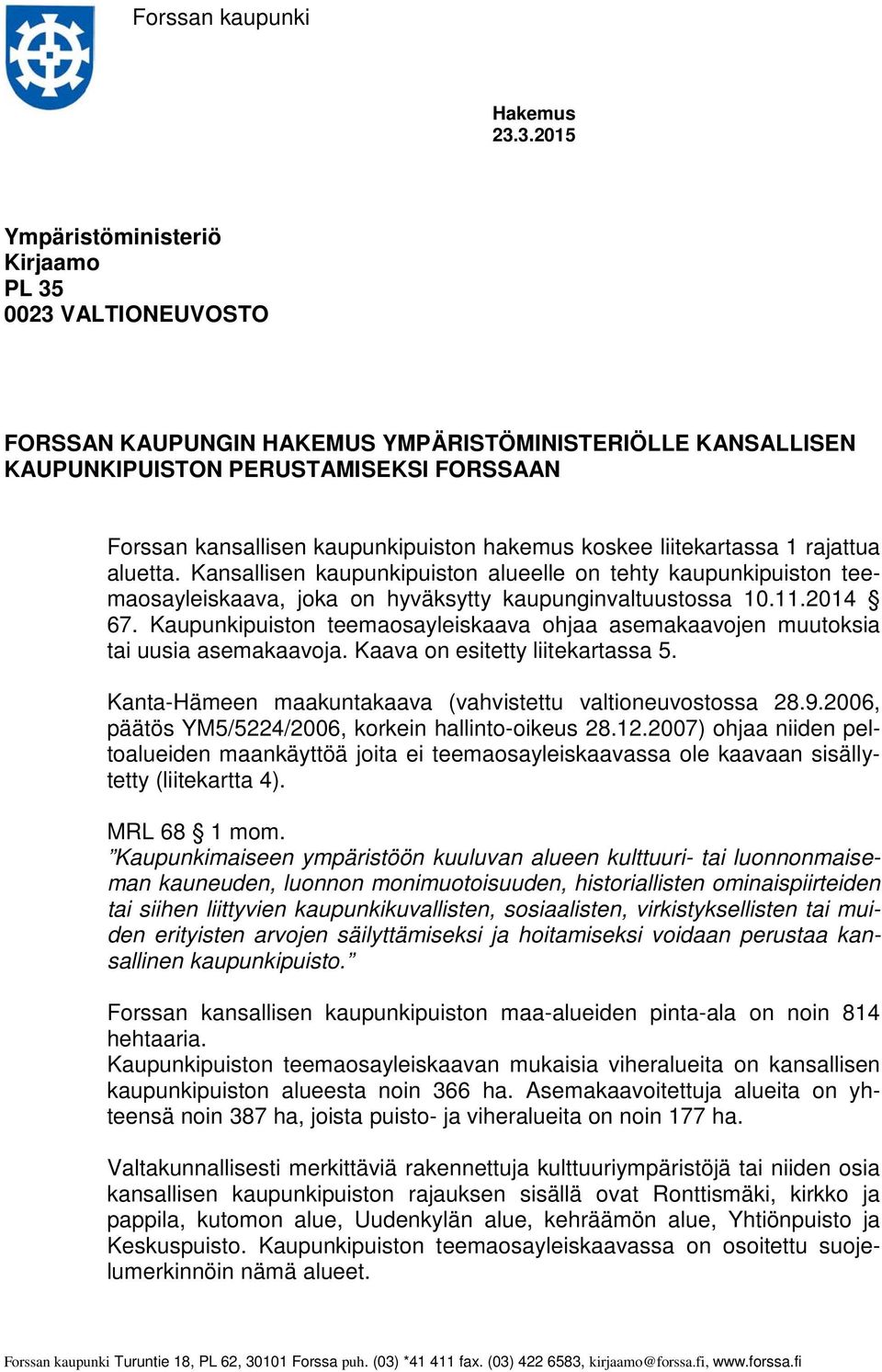 hakemus koskee liitekartassa 1 rajattua aluetta. Kansallisen kaupunkipuiston alueelle on tehty kaupunkipuiston teemaosayleiskaava, joka on hyväksytty kaupunginvaltuustossa 10.11.2014 67.