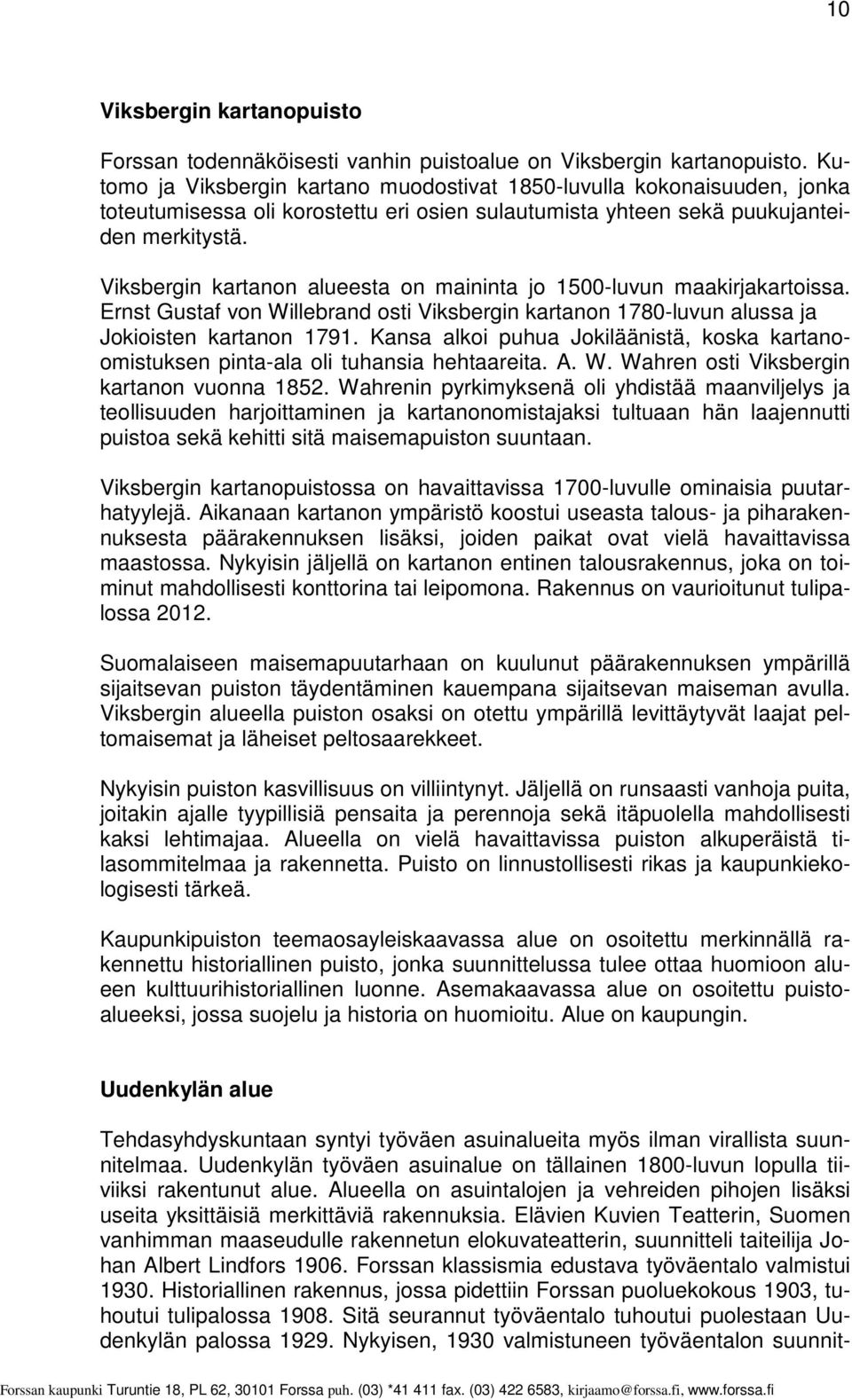 Viksbergin kartanon alueesta on maininta jo 1500-luvun maakirjakartoissa. Ernst Gustaf von Willebrand osti Viksbergin kartanon 1780-luvun alussa ja Jokioisten kartanon 1791.