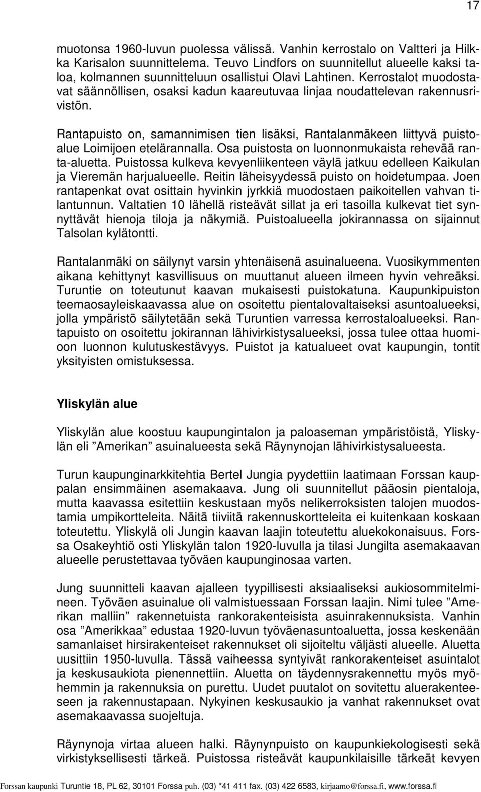 Kerrostalot muodostavat säännöllisen, osaksi kadun kaareutuvaa linjaa noudattelevan rakennusrivistön.