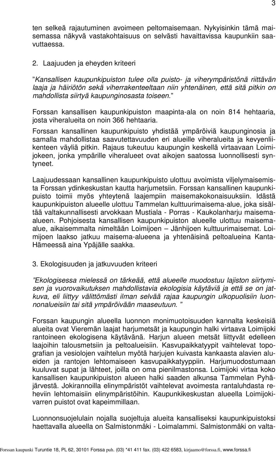 siirtyä kaupunginosasta toiseen. Forssan kansallisen kaupunkipuiston maapinta-ala on noin 814 hehtaaria, josta viheralueita on noin 366 hehtaaria.