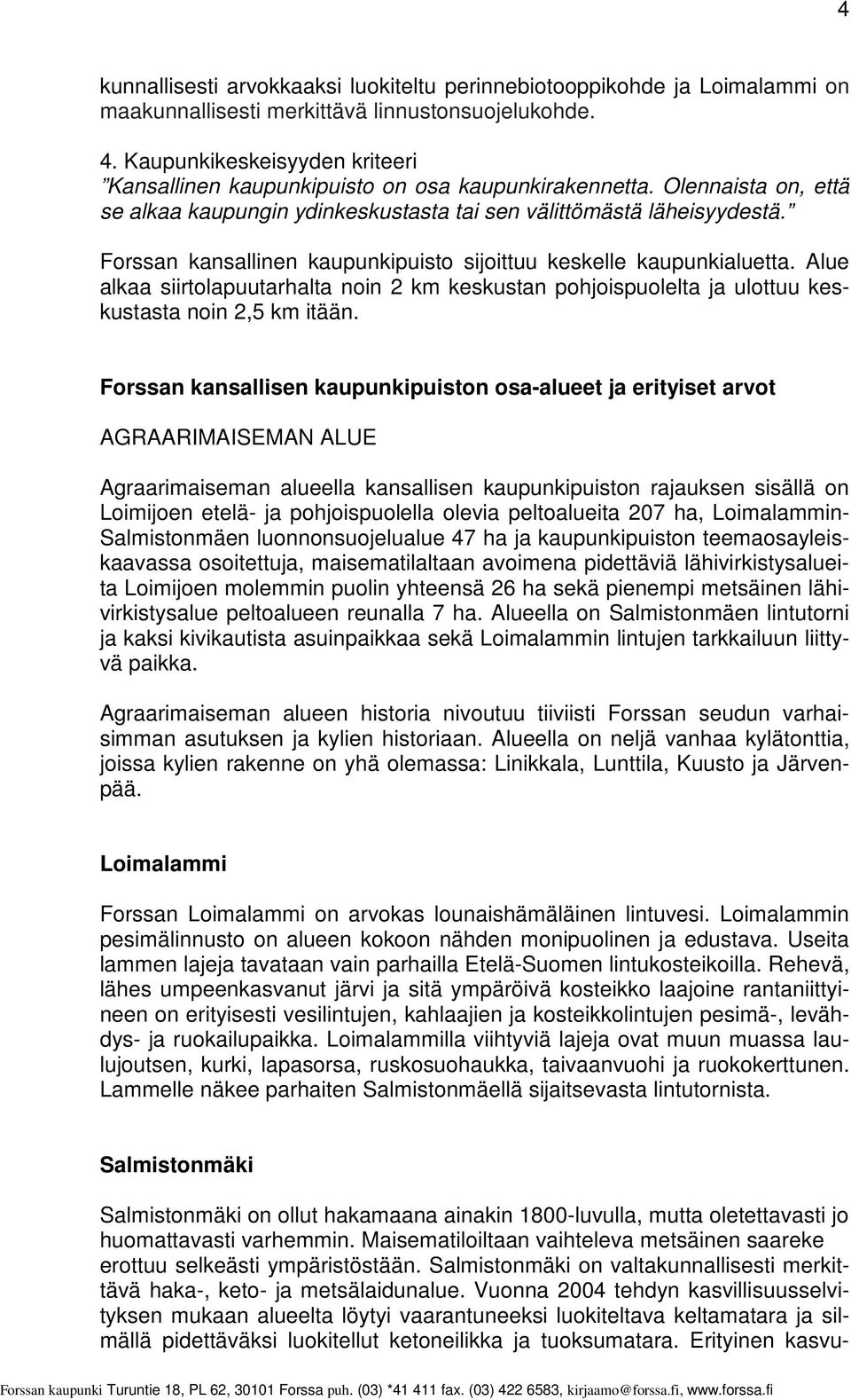 Forssan kansallinen kaupunkipuisto sijoittuu keskelle kaupunkialuetta. Alue alkaa siirtolapuutarhalta noin 2 km keskustan pohjoispuolelta ja ulottuu keskustasta noin 2,5 km itään.