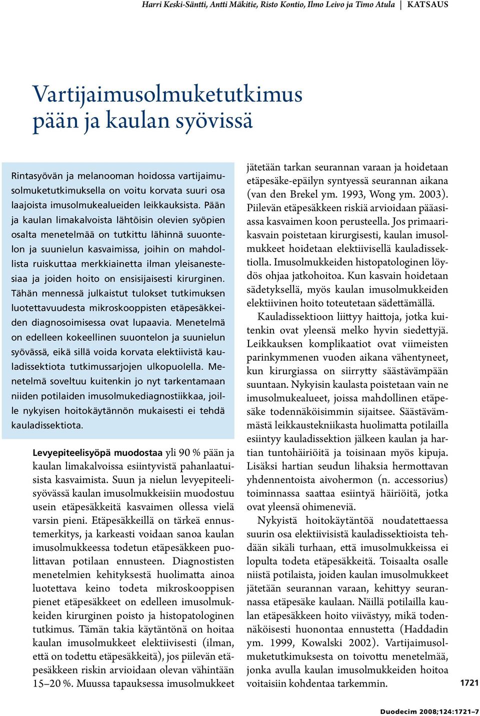 Pään ja kaulan limakalvoista lähtöisin olevien syöpien osalta menetelmää on tutkittu lähinnä suuontelon ja suunielun kasvaimissa, joihin on mahdollista ruiskuttaa merkkiainetta ilman yleisanestesiaa