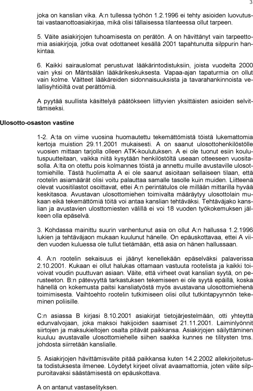 Kaikki sairauslomat perustuvat lääkärintodistuksiin, joista vuodelta 2000 vain yksi on Mäntsälän lääkärikeskuksesta. Vapaa-ajan tapaturmia on ollut vain kolme.