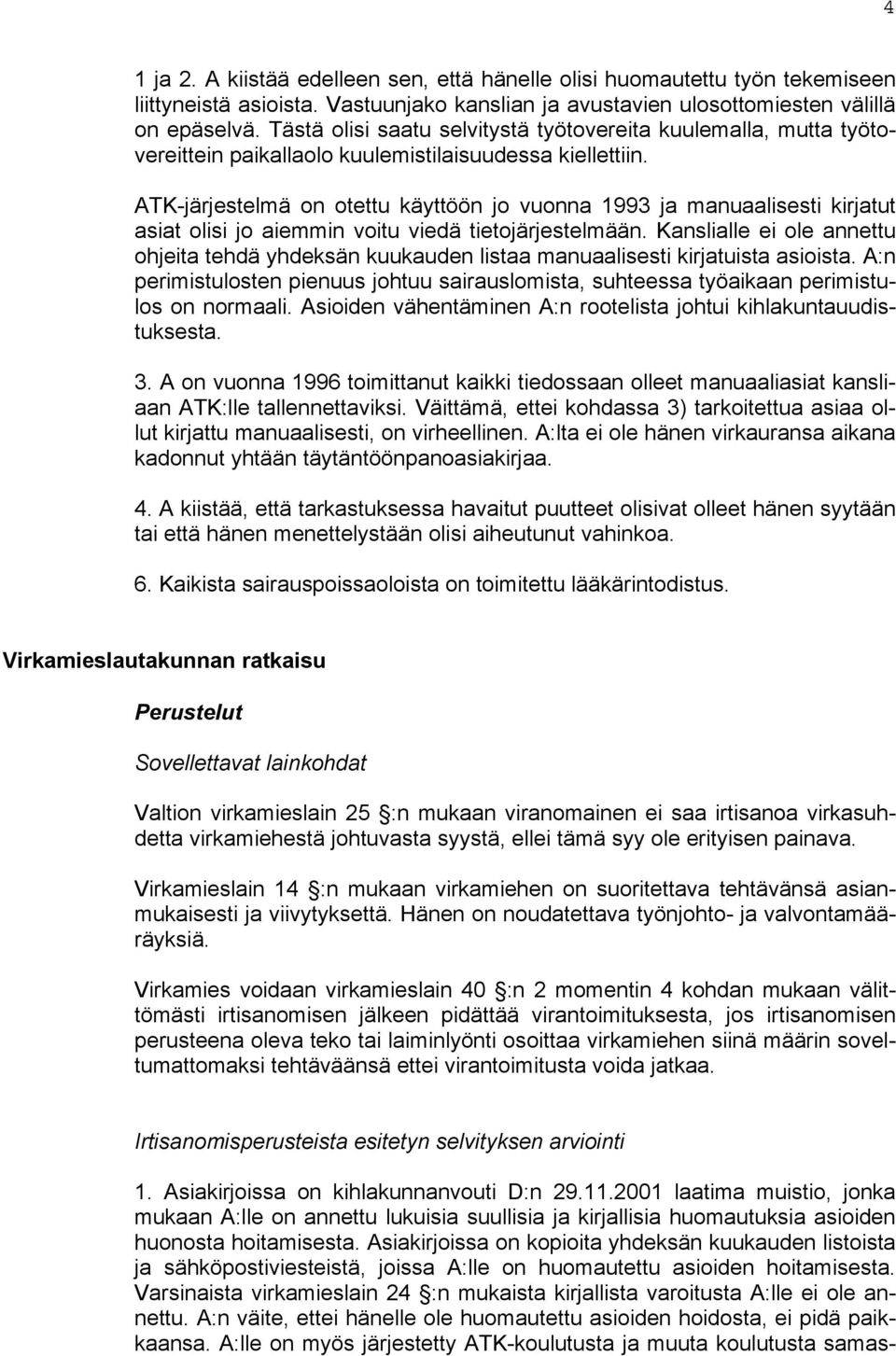 ATK-järjestelmä on otettu käyttöön jo vuonna 1993 ja manuaalisesti kirjatut asiat olisi jo aiemmin voitu viedä tietojärjestelmään.