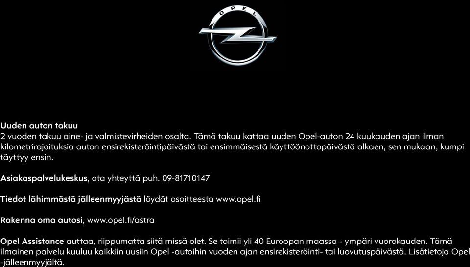 mukaan, kumpi täyttyy ensin. Asiakaspalvelukeskus, ota yhteyttä puh. 09-81710147 Tiedot lähimmästä jälleenmyyjästä löydät osoitteesta www.opel.