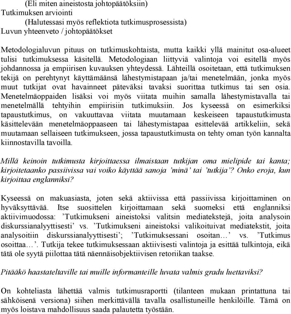 Lähteillä osoitetaan, että tutkimuksen tekijä on perehtynyt käyttämäänsä lähestymistapaan ja/tai menetelmään, jonka myös muut tutkijat ovat havainneet päteväksi tavaksi suorittaa tutkimus tai sen