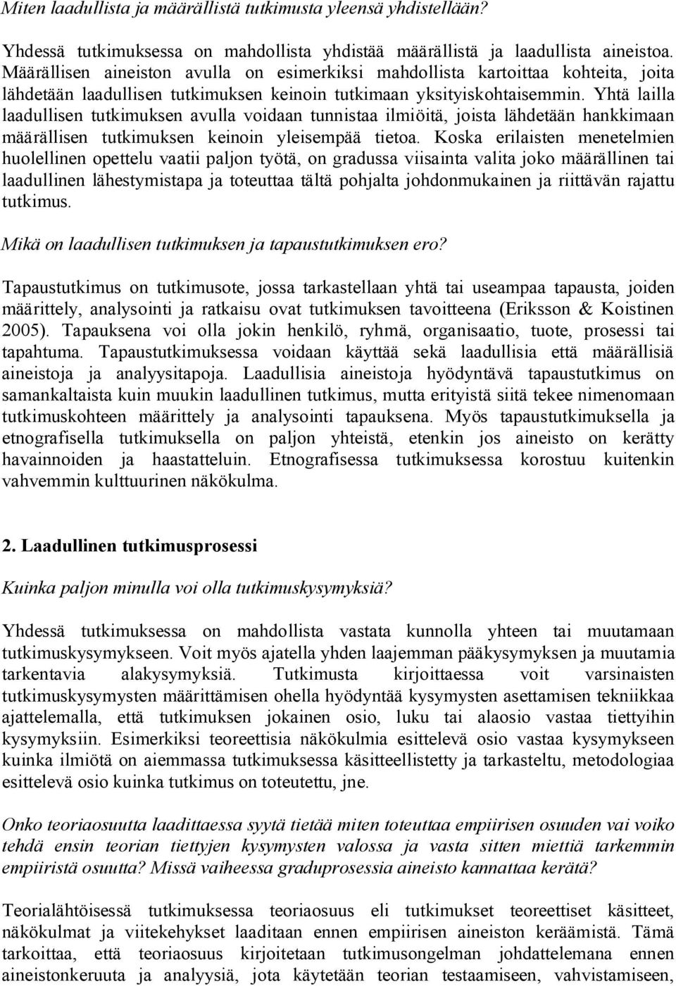 Yhtä lailla laadullisen tutkimuksen avulla voidaan tunnistaa ilmiöitä, joista lähdetään hankkimaan määrällisen tutkimuksen keinoin yleisempää tietoa.