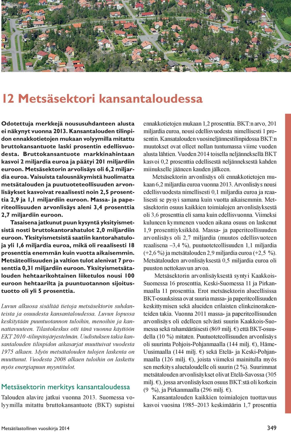 Bruttokansantuote markkinahintaan kasvoi 2 miljardia euroa ja päätyi 201 miljardiin euroon. Metsäsektorin arvolisäys oli 6,2 miljardia euroa.