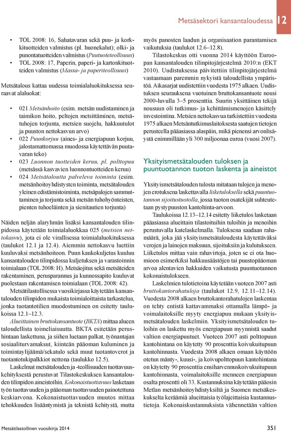 toimialaluokituksessa seuraavat alaluokat: 021 Metsänhoito (esim.