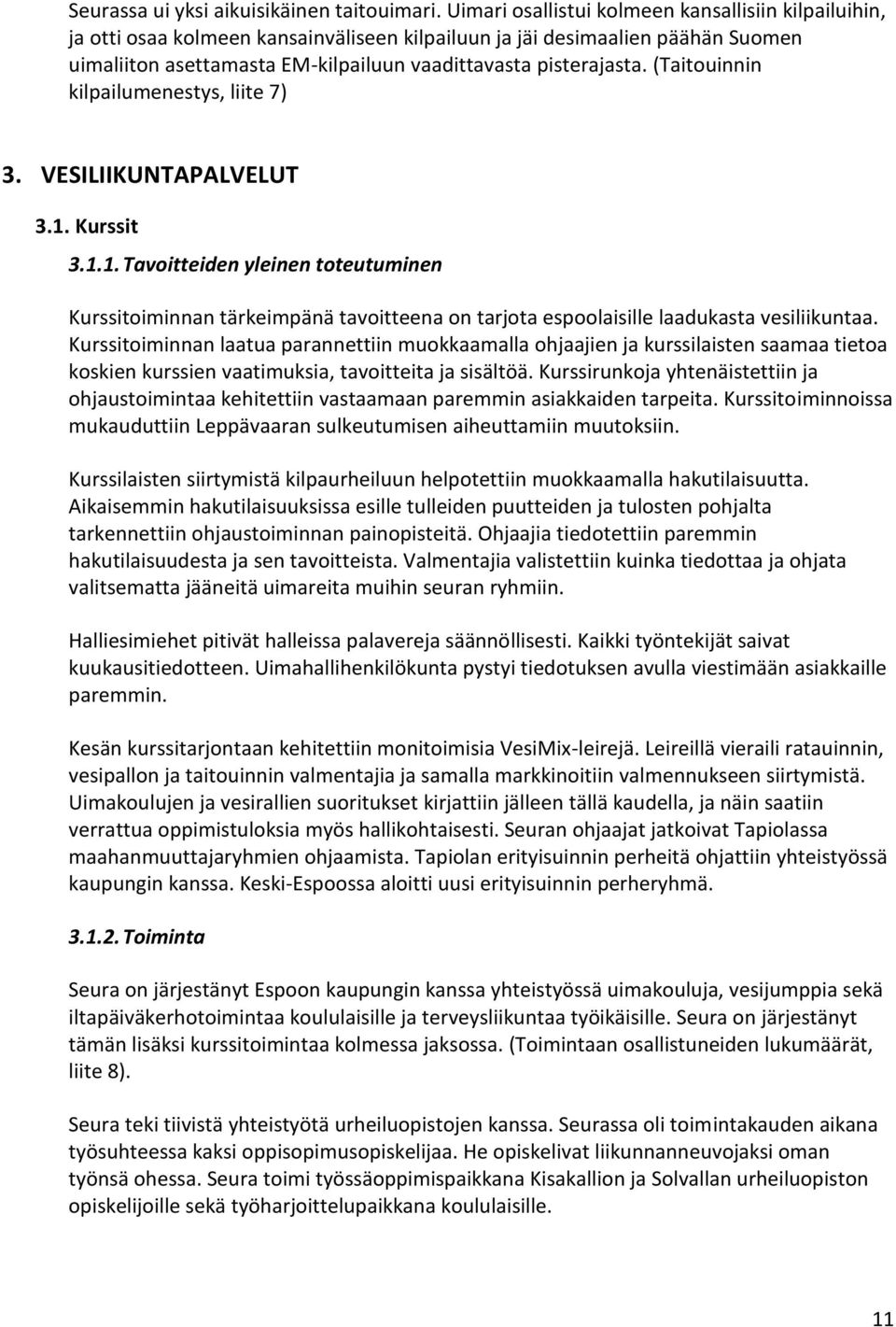 (Taitouinnin kilpailumenestys, liite 7) 3. VESILIIKUNTAPALVELUT 3.1. Kurssit 3.1.1. Tavoitteiden yleinen toteutuminen Kurssitoiminnan tärkeimpänä tavoitteena on tarjota espoolaisille laadukasta vesiliikuntaa.