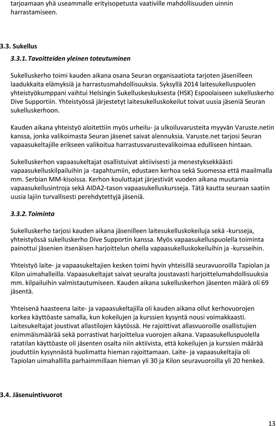 Syksyllä 2014 laitesukelluspuolen yhteistyökumppani vaihtui Helsingin Sukelluskeskuksesta (HSK) Espoolaiseen sukelluskerho Dive Supportiin.