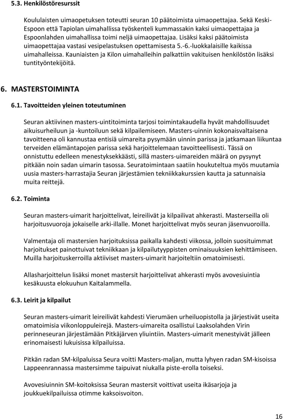 Lisäksi kaksi päätoimista uimaopettajaa vastasi vesipelastuksen opettamisesta 5.-6.-luokkalaisille kaikissa uimahalleissa.