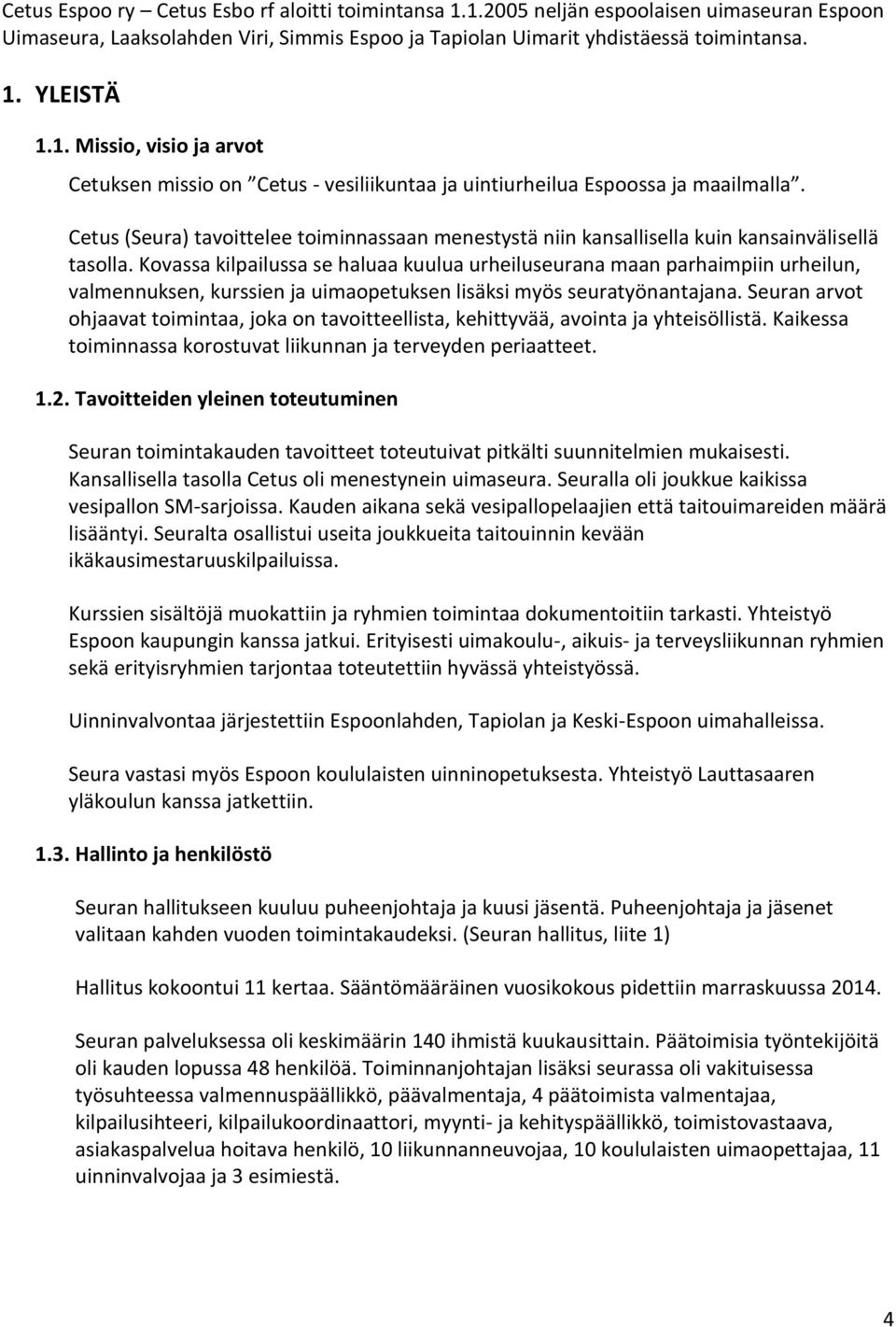 Kovassa kilpailussa se haluaa kuulua urheiluseurana maan parhaimpiin urheilun, valmennuksen, kurssien ja uimaopetuksen lisäksi myös seuratyönantajana.