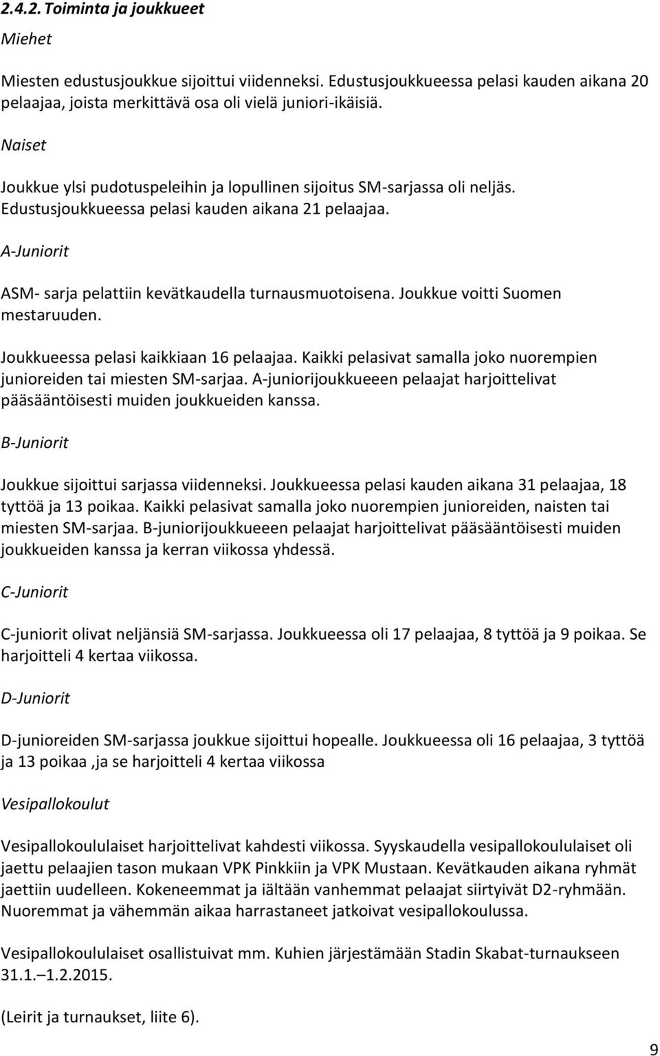 Joukkue voitti Suomen mestaruuden. Joukkueessa pelasi kaikkiaan 16 pelaajaa. Kaikki pelasivat samalla joko nuorempien junioreiden tai miesten SM-sarjaa.