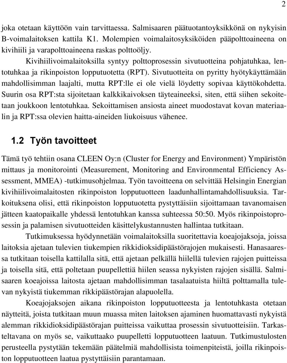 Kivihiilivoimalaitoksilla syntyy polttoprosessin sivutuotteina pohjatuhkaa, lentotuhkaa ja rikinpoiston lopputuotetta (RPT).