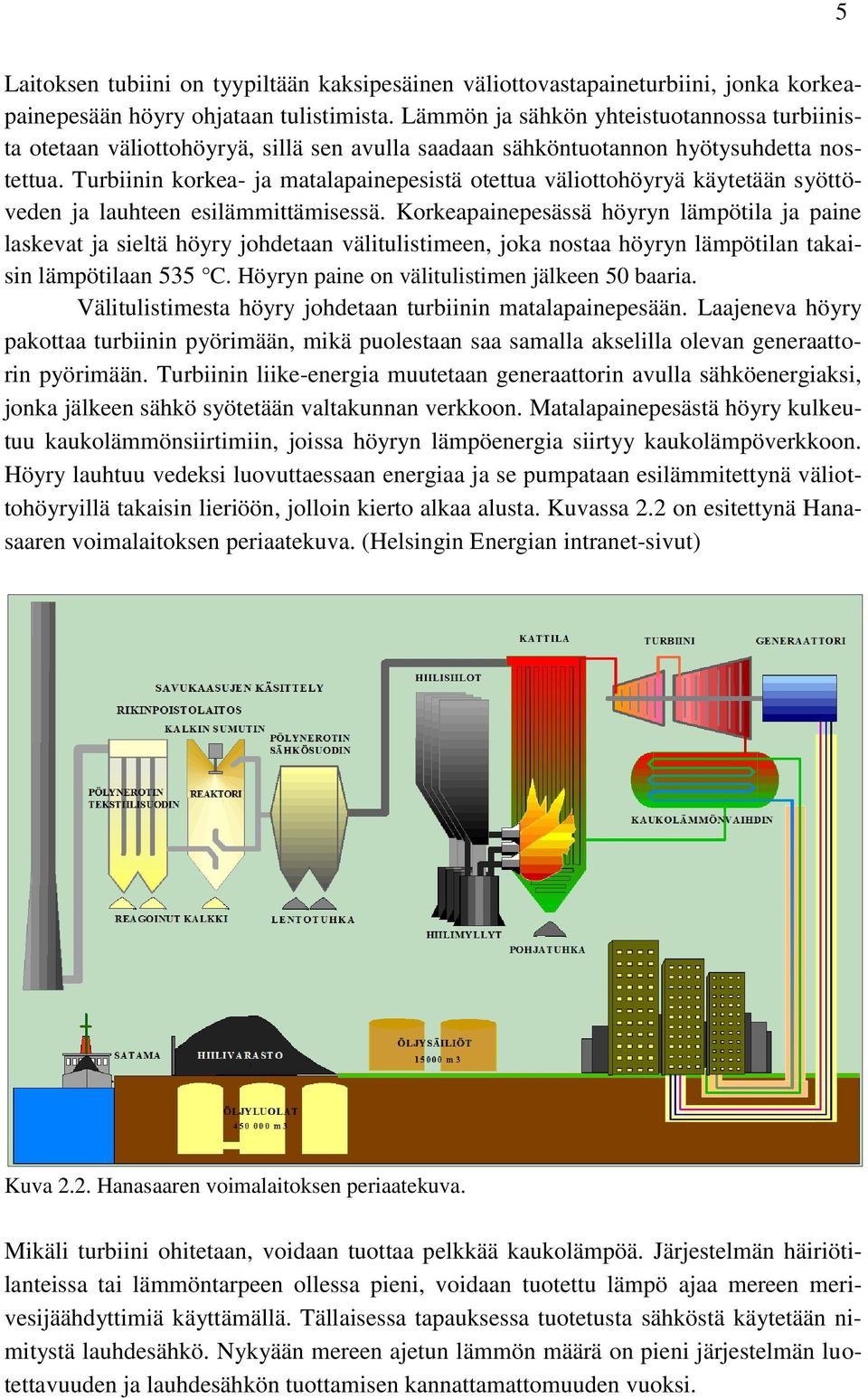 Turbiinin korkea- ja matalapainepesistä otettua väliottohöyryä käytetään syöttöveden ja lauhteen esilämmittämisessä.
