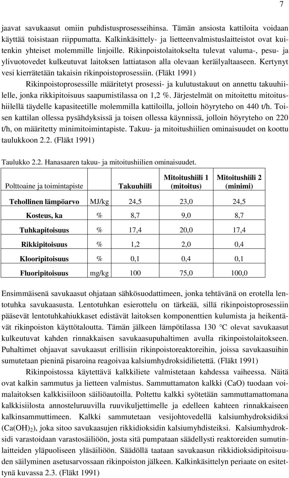 Rikinpoistolaitokselta tulevat valuma-, pesu- ja ylivuotovedet kulkeutuvat laitoksen lattiatason alla olevaan keräilyaltaaseen. Kertynyt vesi kierrätetään takaisin rikinpoistoprosessiin.