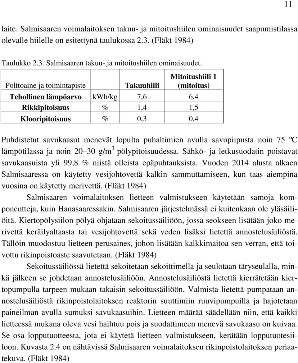 puhaltimien avulla savupiipusta noin 75 ºC lämpötilassa ja noin 20 30 g/m 3 pölypitoisuudessa. Sähkö- ja letkusuodatin poistavat savukaasuista yli 99,8 % niistä olleista epäpuhtauksista.