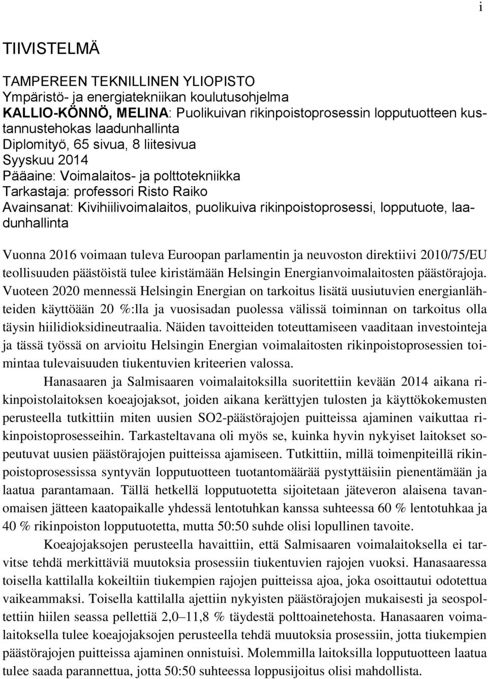 lopputuote, laadunhallinta Vuonna 2016 voimaan tuleva Euroopan parlamentin ja neuvoston direktiivi 2010/75/EU teollisuuden päästöistä tulee kiristämään Helsingin Energianvoimalaitosten päästörajoja.