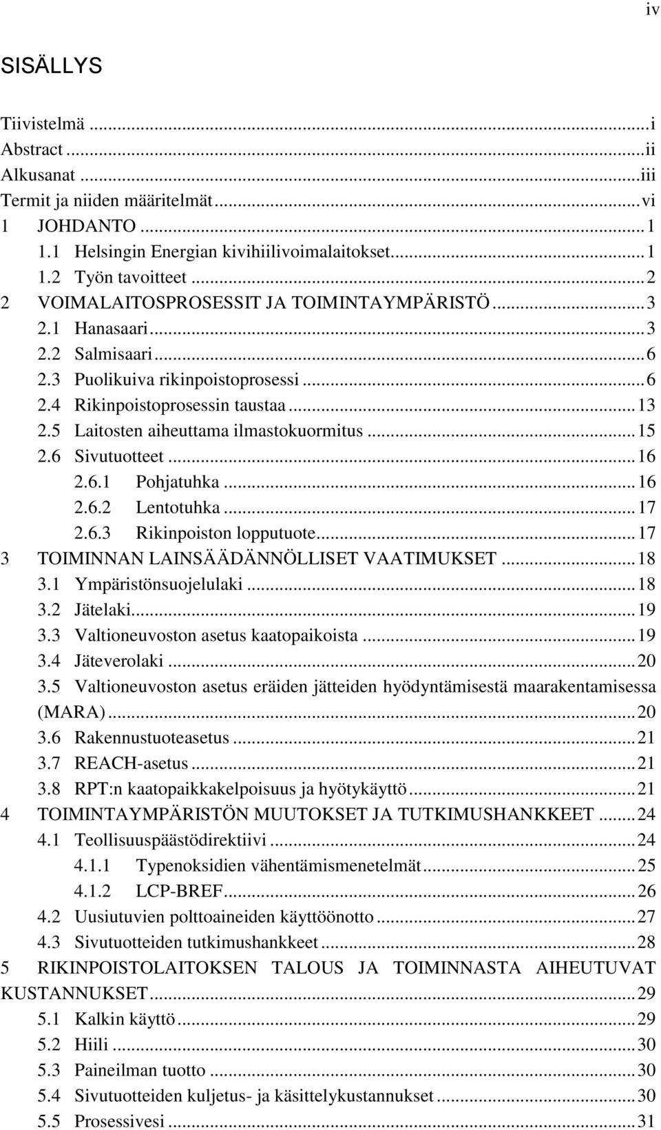 5 Laitosten aiheuttama ilmastokuormitus... 15 2.6 Sivutuotteet... 16 2.6.1 Pohjatuhka... 16 2.6.2 Lentotuhka... 17 2.6.3 Rikinpoiston lopputuote... 17 3 TOIMINNAN LAINSÄÄDÄNNÖLLISET VAATIMUKSET... 18 3.