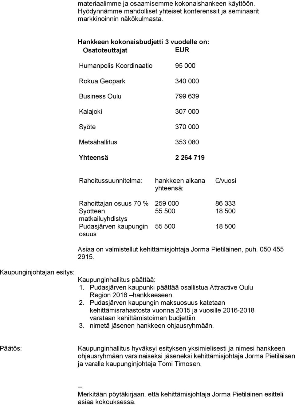 264 719 Rahoitussuunnitelma: hankkeen aikana yhteensä: /vuosi Rahoittajan osuus 70 % 259 000 86 333 Syötteen 55 500 18 500 matkailuyhdistys Pudasjärven kaupungin osuus 55 500 18 500 Asiaa on