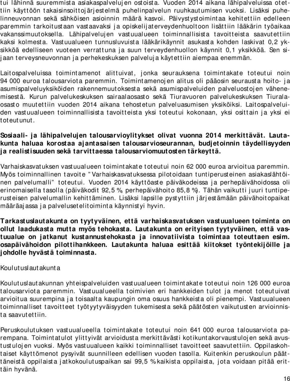 Päivystystoimintaa kehitettiin edelleen paremmin tarkoitustaan vastaavaksi ja opiskelijaterveydenhuoltoon lisättiin lääkärin työaikaa vakanssimuutoksella.