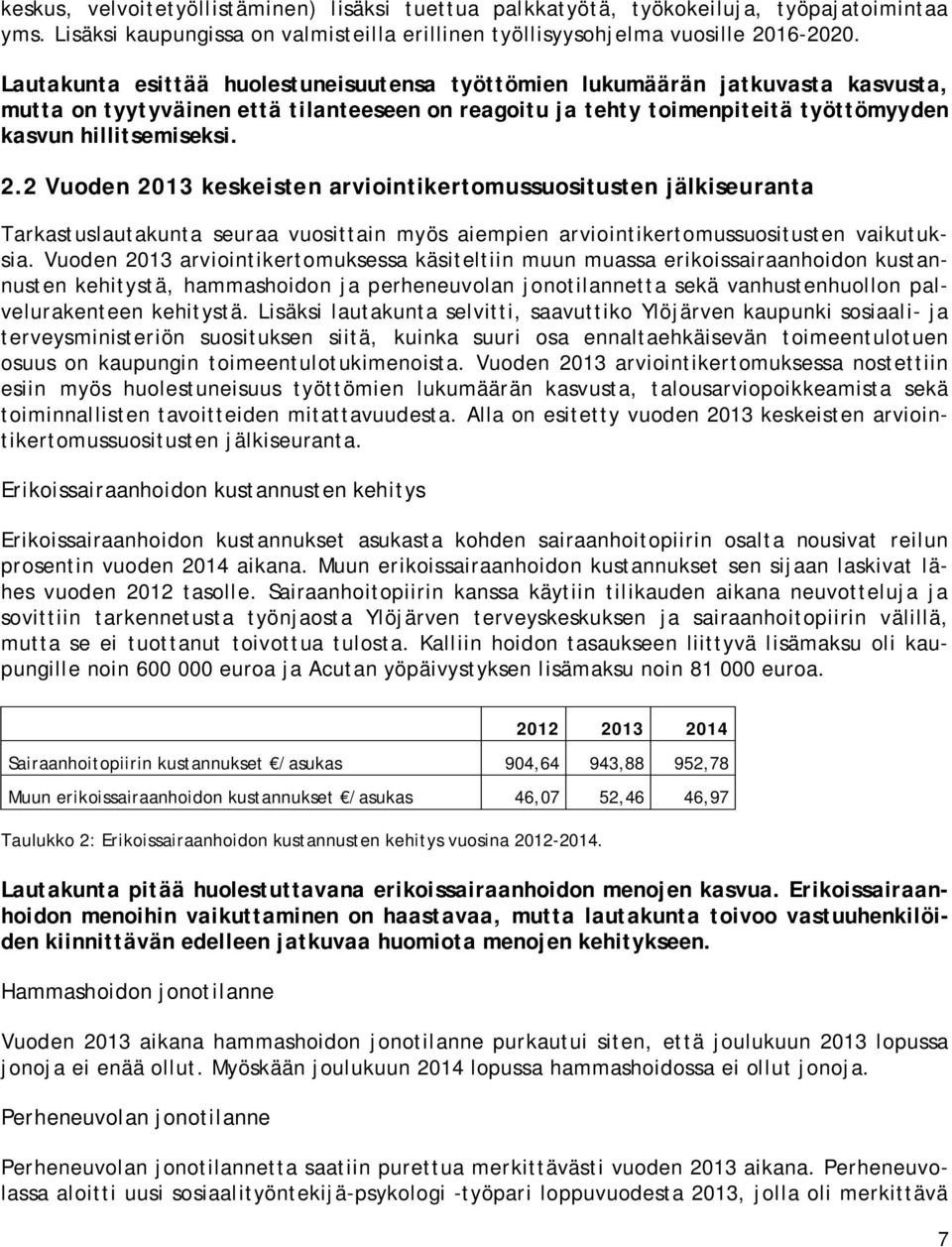 2 Vuoden 2013 keskeisten arviointikertomussuositusten jälkiseuranta Tarkastuslautakunta seuraa vuosittain myös aiempien arviointikertomussuositusten vaikutuksia.