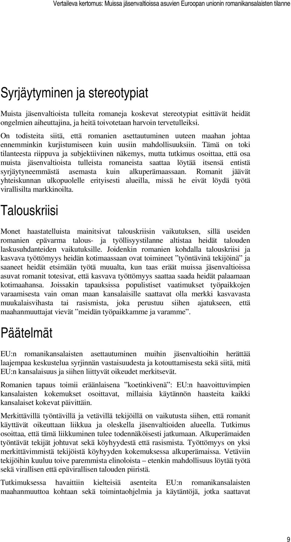 Tämä on toki tilanteesta riippuva ja subjektiivinen näkemys, mutta tutkimus osoittaa, että osa muista jäsenvaltioista tulleista romaneista saattaa löytää itsensä entistä syrjäytyneemmästä asemasta