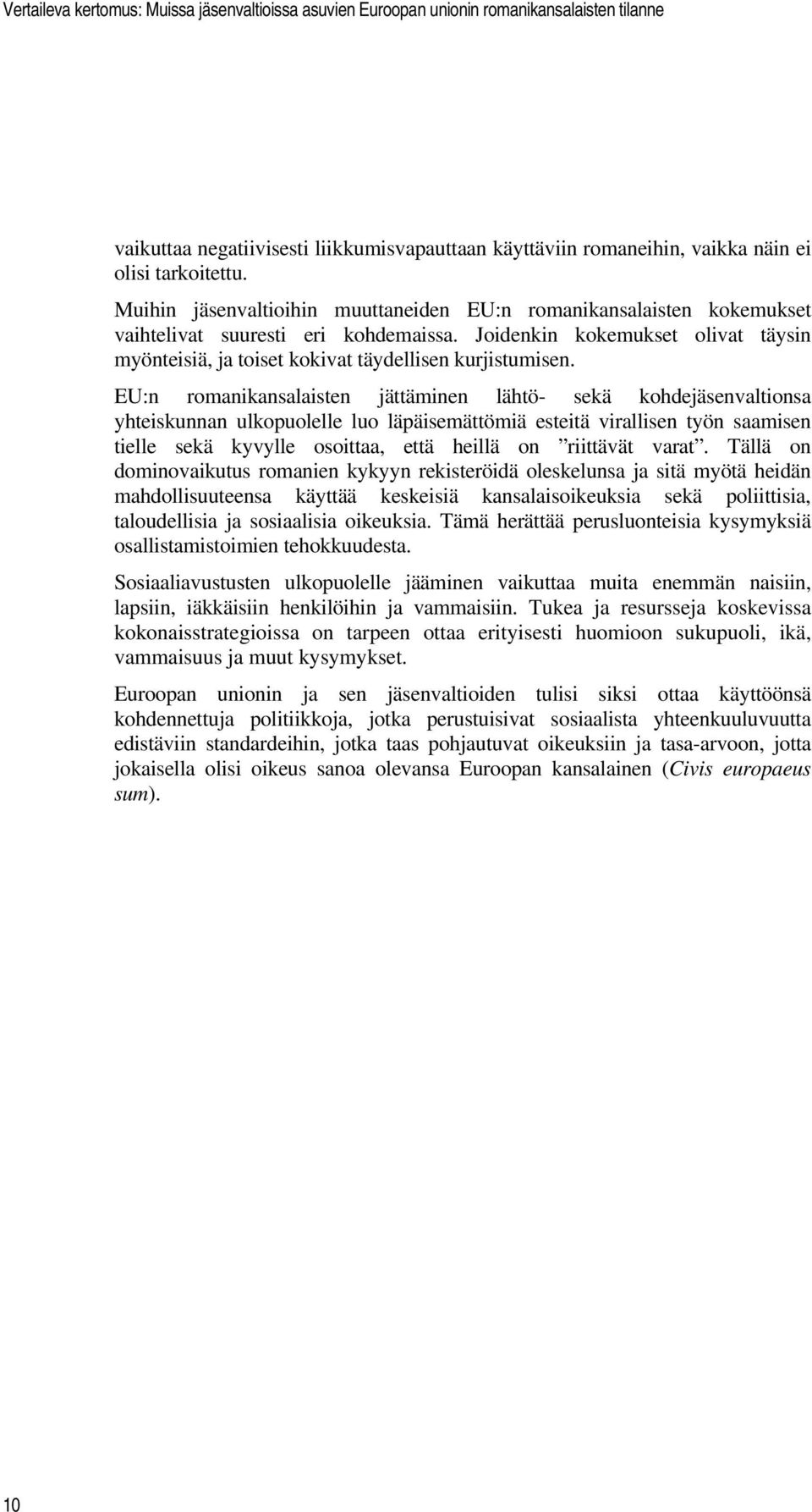 EU:n romanikansalaisten jättäminen lähtö- sekä kohdejäsenvaltionsa yhteiskunnan ulkopuolelle luo läpäisemättömiä esteitä virallisen työn saamisen tielle sekä kyvylle osoittaa, että heillä on