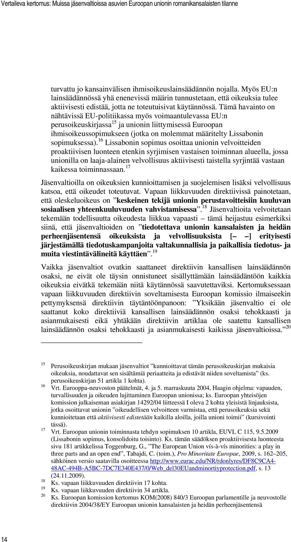 Tämä havainto on nähtävissä EU-politiikassa myös voimaantulevassa EU:n perusoikeuskirjassa 15 ja unionin liittymisessä Euroopan ihmisoikeussopimukseen (jotka on molemmat määritelty Lissabonin