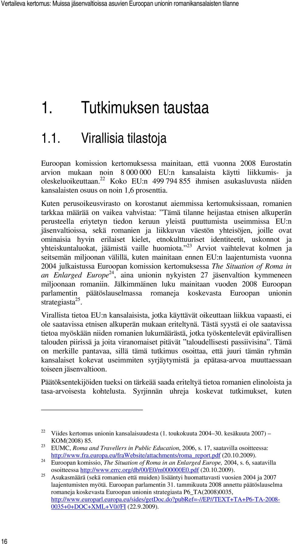 Kuten perusoikeusvirasto on korostanut aiemmissa kertomuksissaan, romanien tarkkaa määrää on vaikea vahvistaa: Tämä tilanne heijastaa etnisen alkuperän perusteella eriytetyn tiedon keruun yleistä