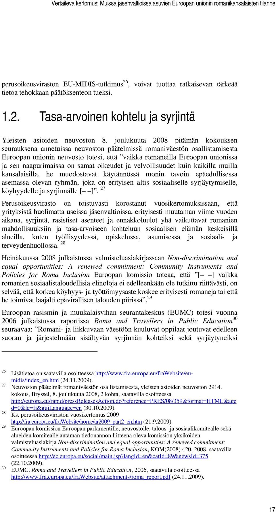 naapurimaissa on samat oikeudet ja velvollisuudet kuin kaikilla muilla kansalaisilla, he muodostavat käytännössä monin tavoin epäedullisessa asemassa olevan ryhmän, joka on erityisen altis