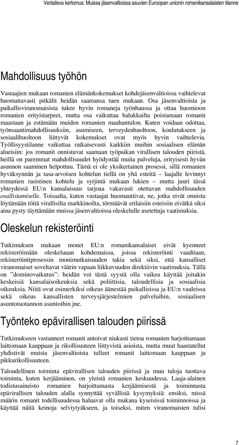 muiden romanien maahantulon. Kuten voidaan odottaa, työnsaantimahdollisuuksiin, asumiseen, terveydenhuoltoon, koulutukseen ja sosiaalihuoltoon liittyvät kokemukset ovat myös hyvin vaihtelevia.