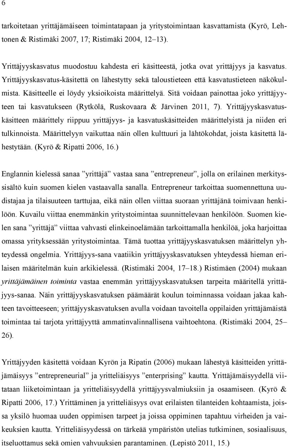 Käsitteelle ei löydy yksioikoista määrittelyä. Sitä voidaan painottaa joko yrittäjyyteen tai kasvatukseen (Rytkölä, Ruskovaara & Järvinen 2011, 7).