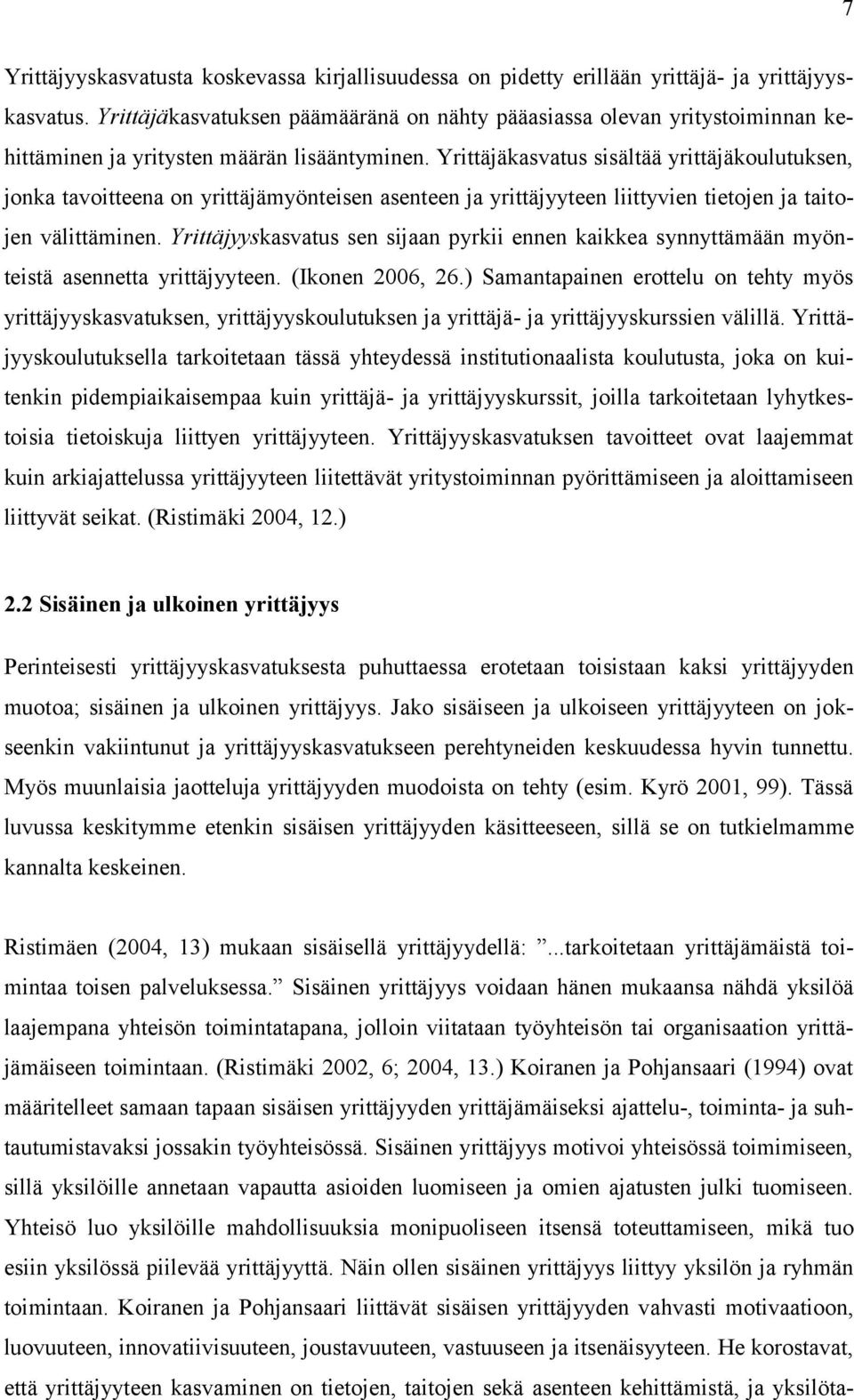 Yrittäjäkasvatus sisältää yrittäjäkoulutuksen, jonka tavoitteena on yrittäjämyönteisen asenteen ja yrittäjyyteen liittyvien tietojen ja taitojen välittäminen.