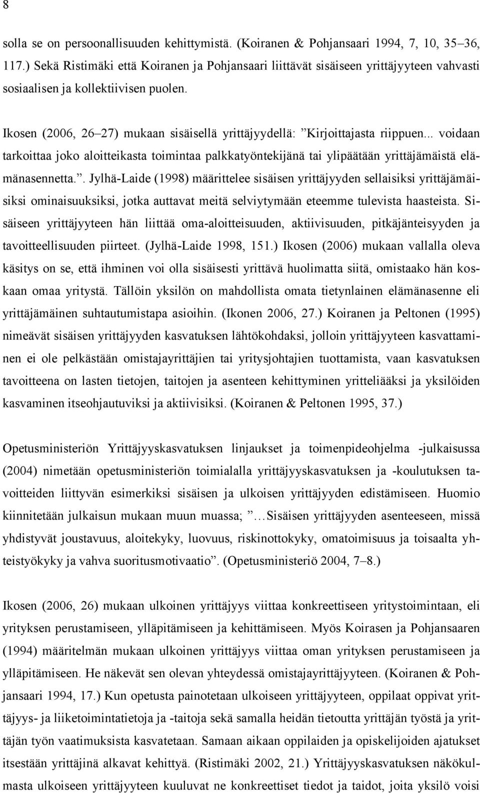 Ikosen (2006, 26 27) mukaan sisäisellä yrittäjyydellä: Kirjoittajasta riippuen... voidaan tarkoittaa joko aloitteikasta toimintaa palkkatyöntekijänä tai ylipäätään yrittäjämäistä elämänasennetta.