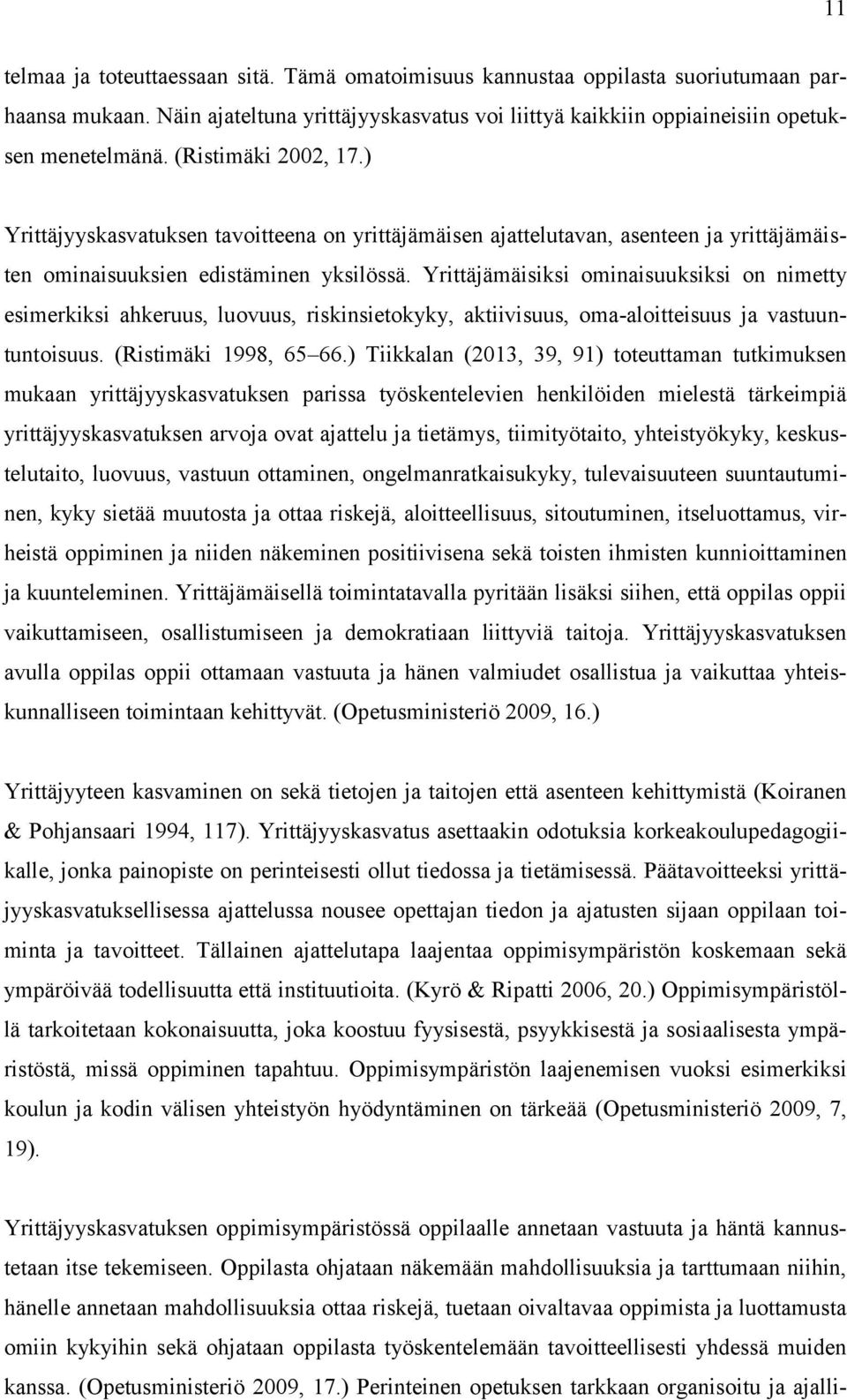 Yrittäjämäisiksi ominaisuuksiksi on nimetty esimerkiksi ahkeruus, luovuus, riskinsietokyky, aktiivisuus, oma-aloitteisuus ja vastuuntuntoisuus. (Ristimäki 1998, 65 66.