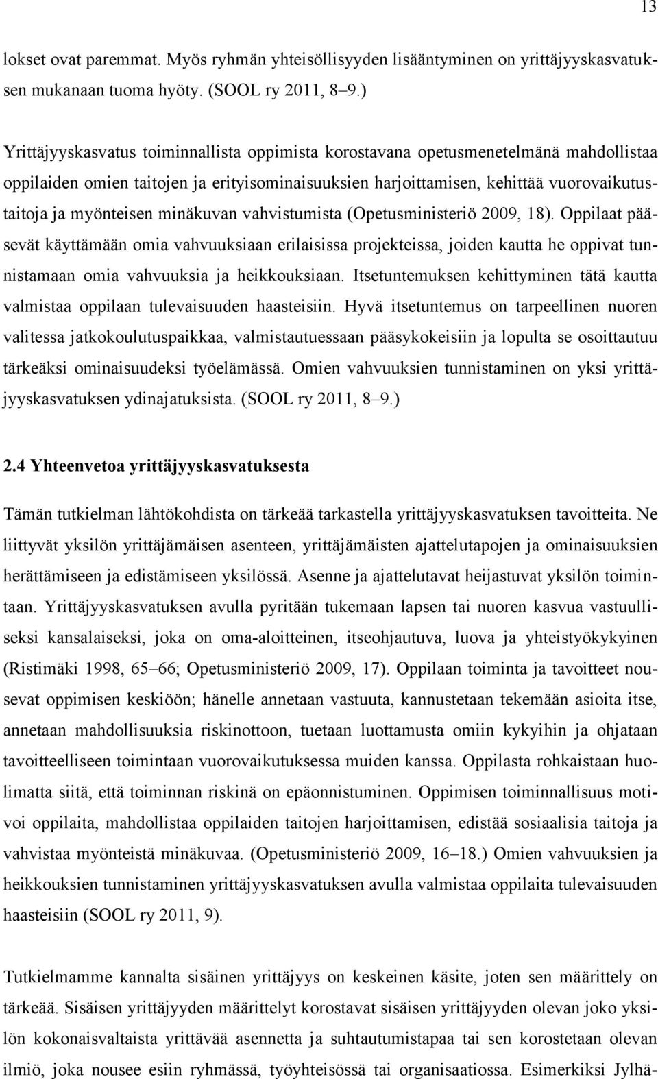 minäkuvan vahvistumista (Opetusministeriö 2009, 18). Oppilaat pääsevät käyttämään omia vahvuuksiaan erilaisissa projekteissa, joiden kautta he oppivat tunnistamaan omia vahvuuksia ja heikkouksiaan.