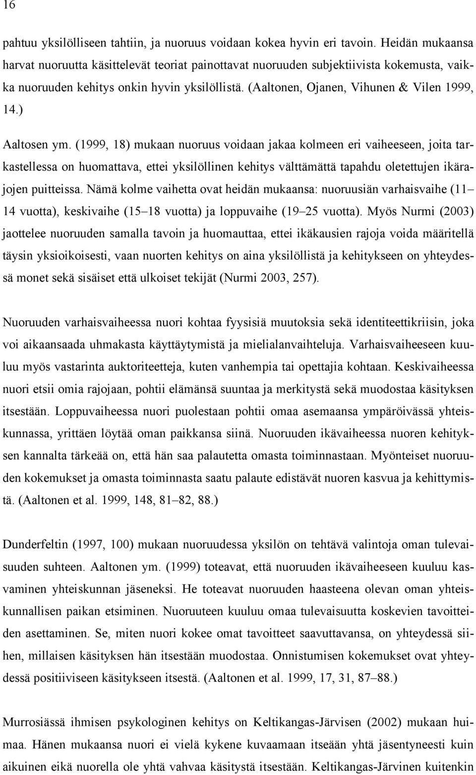 ) Aaltosen ym. (1999, 18) mukaan nuoruus voidaan jakaa kolmeen eri vaiheeseen, joita tarkastellessa on huomattava, ettei yksilöllinen kehitys välttämättä tapahdu oletettujen ikärajojen puitteissa.