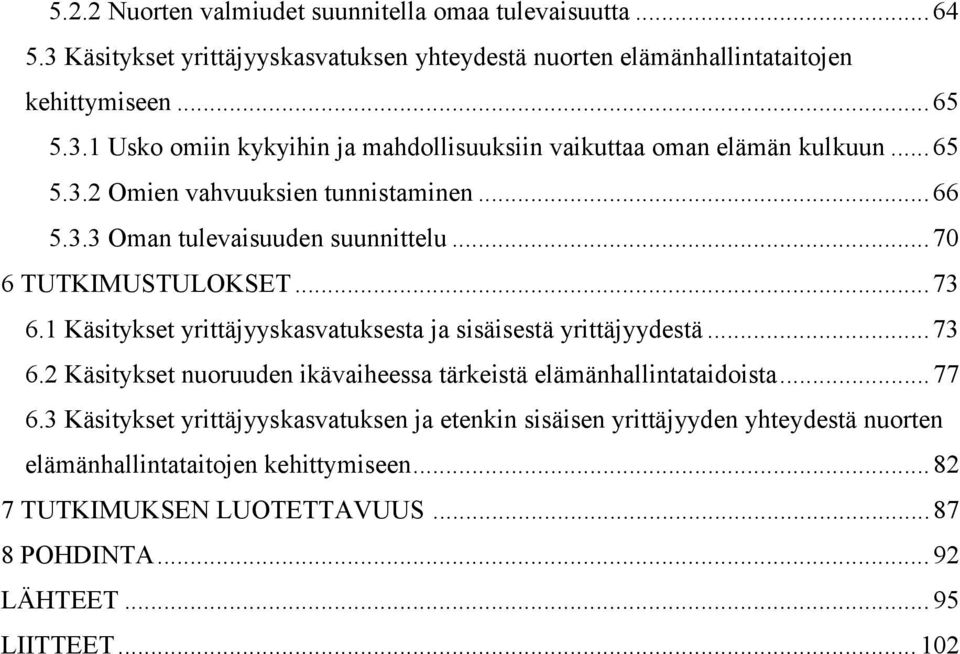 1 Käsitykset yrittäjyyskasvatuksesta ja sisäisestä yrittäjyydestä... 73 6.2 Käsitykset nuoruuden ikävaiheessa tärkeistä elämänhallintataidoista... 77 6.